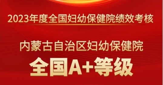 喜报 | 内蒙古自治区妇幼保健院在全国三级妇幼保健机构绩效监测中荣获佳绩